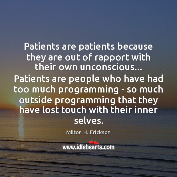 Patients are patients because they are out of rapport with their own Milton H. Erickson Picture Quote