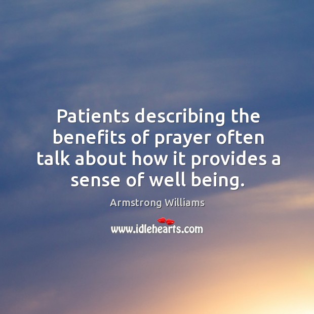 Patients describing the benefits of prayer often talk about how it provides a sense of well being. Armstrong Williams Picture Quote