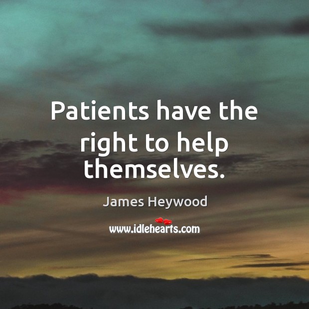 Patients have the right to help themselves. James Heywood Picture Quote