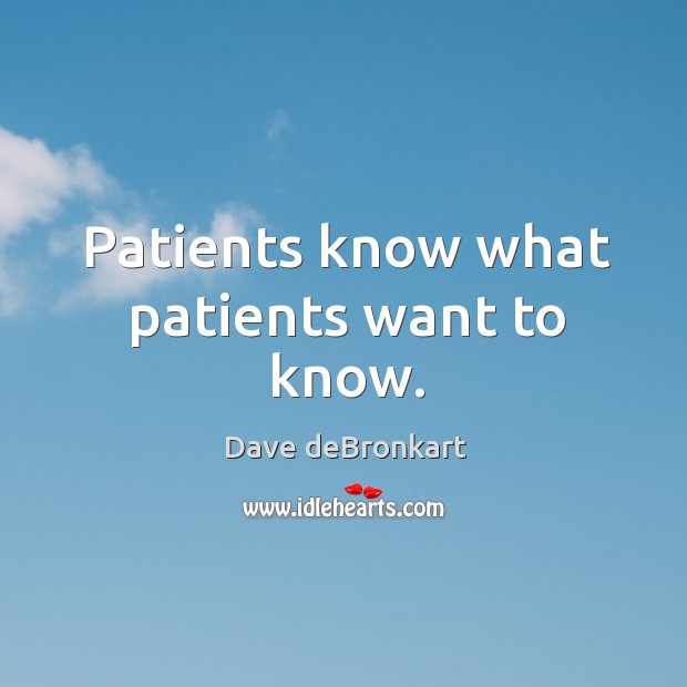 Patients know what patients want to know. Dave deBronkart Picture Quote