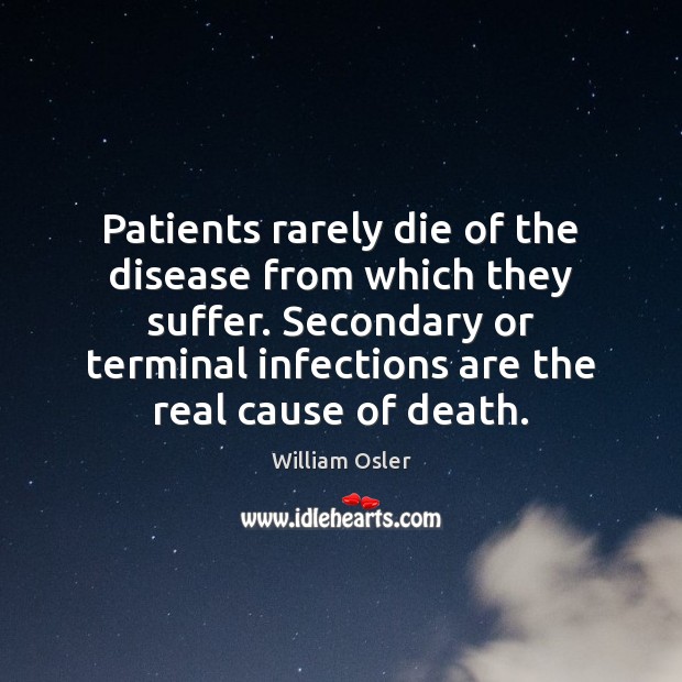 Patients rarely die of the disease from which they suffer. Secondary or Image