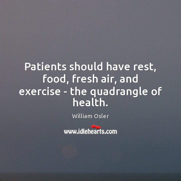 Patients should have rest, food, fresh air, and exercise – the quadrangle of health. 