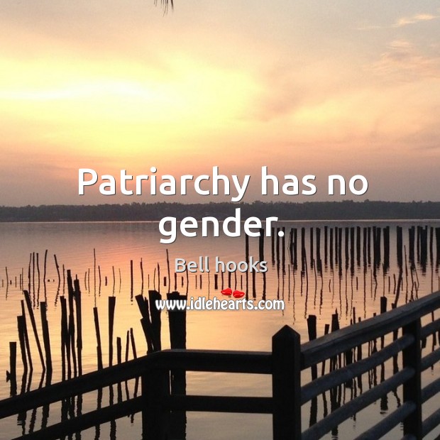 Patriarchy has no gender. Bell hooks Picture Quote