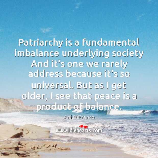 Patriarchy is a fundamental imbalance underlying society And it’s one we rarely Peace Quotes Image