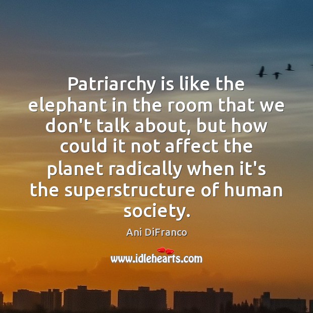 Patriarchy is like the elephant in the room that we don’t talk Image