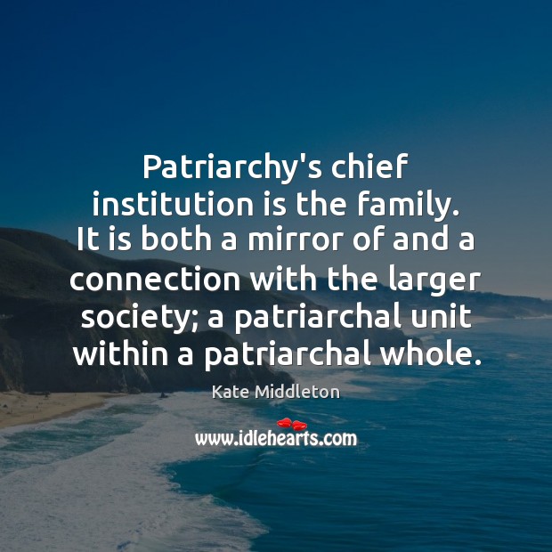 Patriarchy’s chief institution is the family. It is both a mirror of Kate Middleton Picture Quote