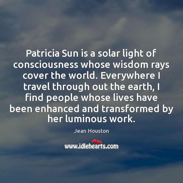 Patricia Sun is a solar light of consciousness whose wisdom rays cover Jean Houston Picture Quote