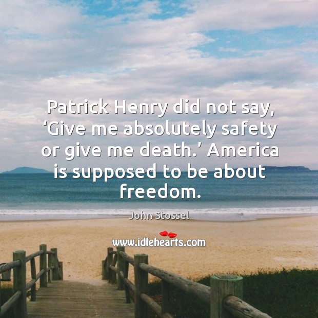 Patrick henry did not say, ‘give me absolutely safety or give me death.’ Image
