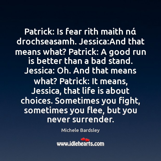 Patrick: Is fear rith maith nά drochseasamh. Jessica:And that means what? Michele Bardsley Picture Quote