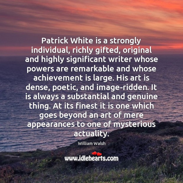 Patrick White is a strongly individual, richly gifted, original and highly significant Achievement Quotes Image
