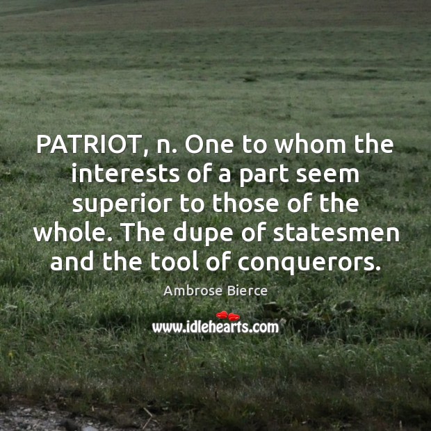 PATRIOT, n. One to whom the interests of a part seem superior Ambrose Bierce Picture Quote