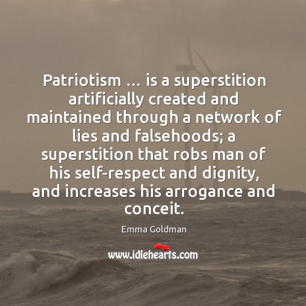 Patriotism … is a superstition artificially created and maintained through a network of lies and falsehoods Emma Goldman Picture Quote