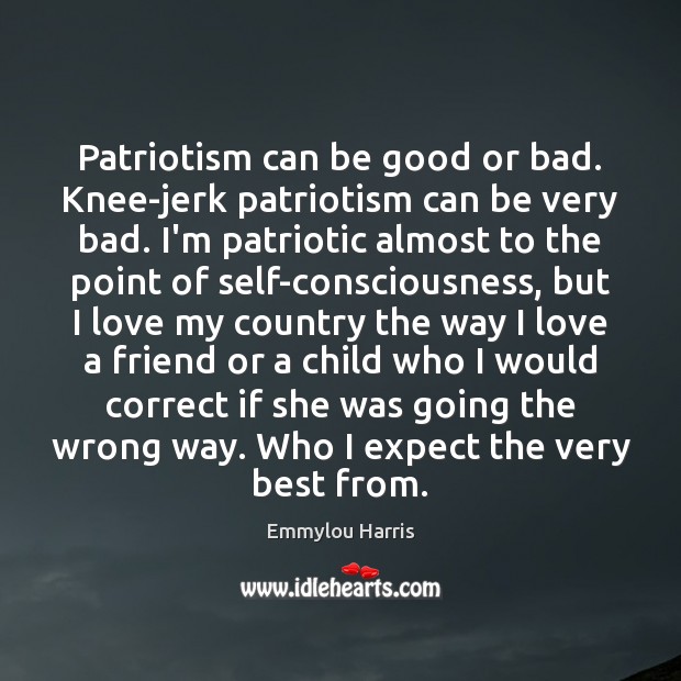 Patriotism can be good or bad. Knee-jerk patriotism can be very bad. Image