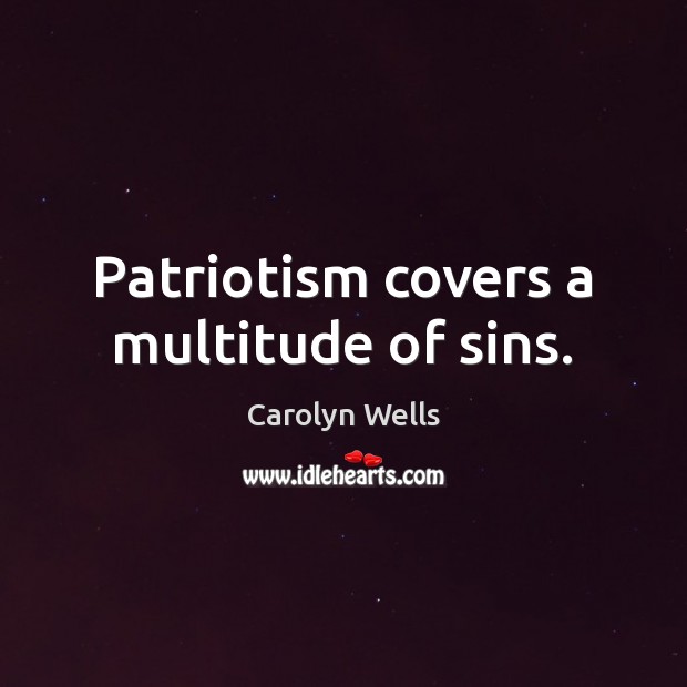 Patriotism covers a multitude of sins. Carolyn Wells Picture Quote