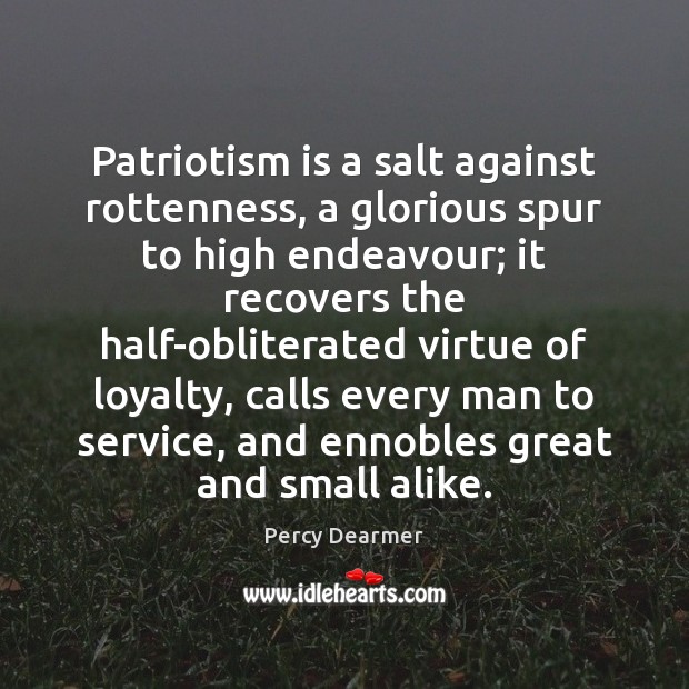 Patriotism is a salt against rottenness, a glorious spur to high endeavour; Patriotism Quotes Image