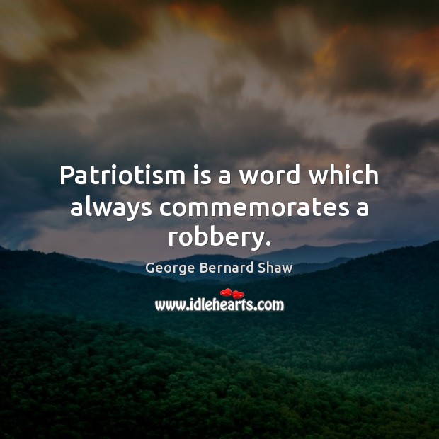 Patriotism is a word which always commemorates a robbery. Patriotism Quotes Image