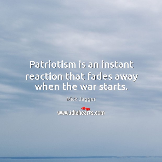Patriotism is an instant reaction that fades away when the war starts. Patriotism Quotes Image