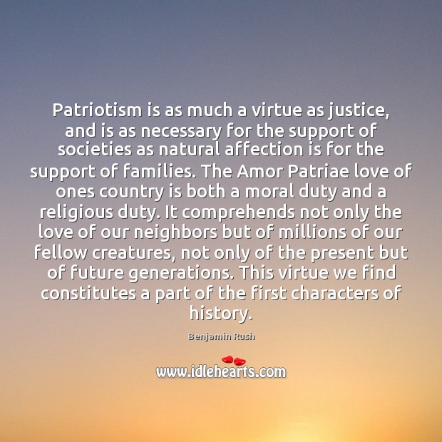 Patriotism is as much a virtue as justice, and is as necessary Benjamin Rush Picture Quote