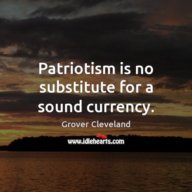 Patriotism is no substitute for a sound currency. Patriotism Quotes Image