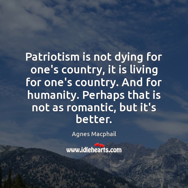 Patriotism is not dying for one’s country, it is living for one’s Agnes Macphail Picture Quote