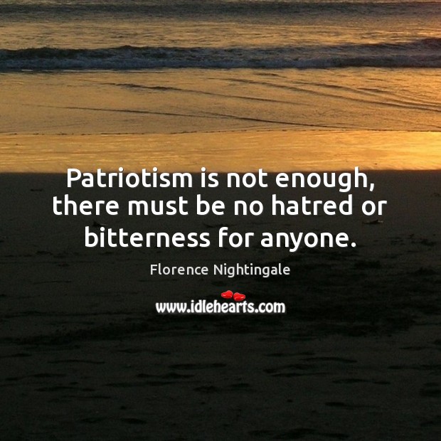 Patriotism is not enough, there must be no hatred or bitterness for anyone. Patriotism Quotes Image