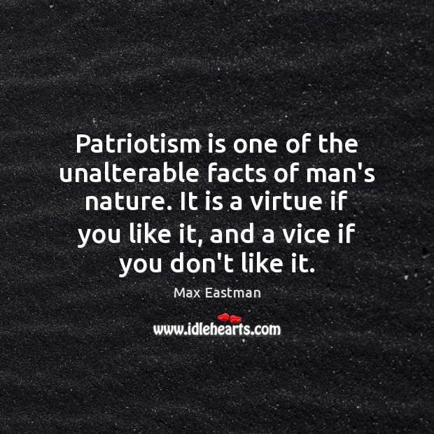 Patriotism is one of the unalterable facts of man’s nature. It is Patriotism Quotes Image