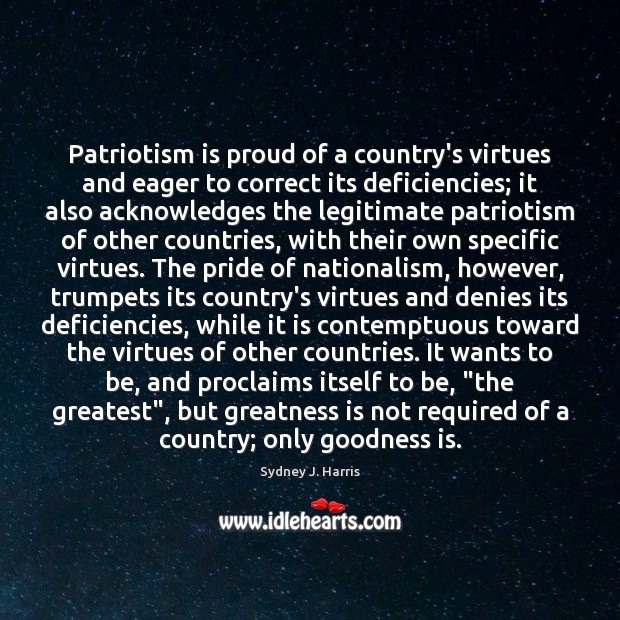 Patriotism is proud of a country’s virtues and eager to correct its Sydney J. Harris Picture Quote