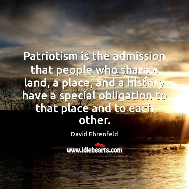 Patriotism is the admission that people who share a land, a place, Patriotism Quotes Image