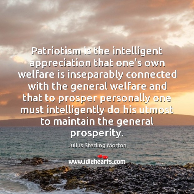 Patriotism is the intelligent appreciation that one’s own welfare is inseparably connected Patriotism Quotes Image