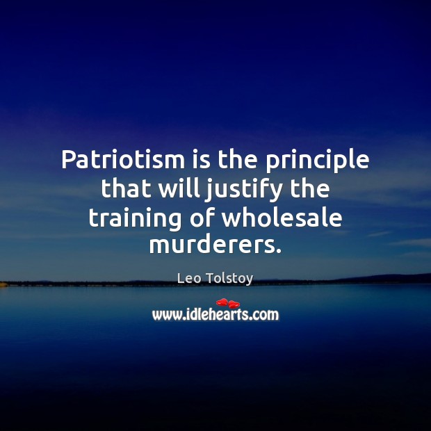 Patriotism is the principle that will justify the training of wholesale murderers. Patriotism Quotes Image