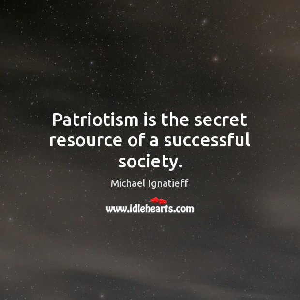 Patriotism is the secret resource of a successful society. Patriotism Quotes Image