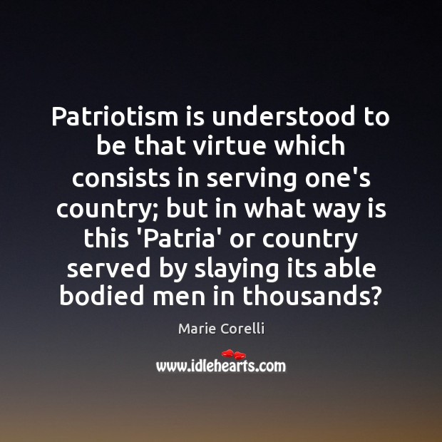 Patriotism is understood to be that virtue which consists in serving one’s Marie Corelli Picture Quote