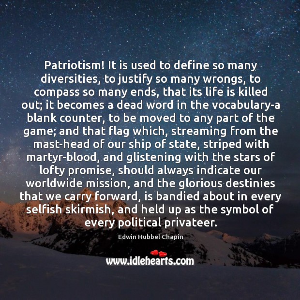Patriotism! It is used to define so many diversities, to justify so Edwin Hubbel Chapin Picture Quote