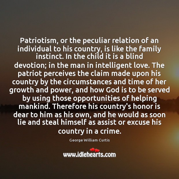 Patriotism, or the peculiar relation of an individual to his country, is George William Curtis Picture Quote