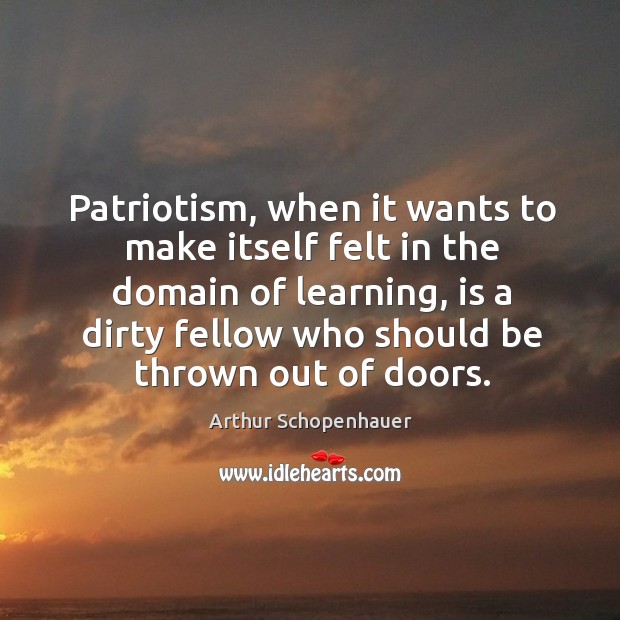 Patriotism, when it wants to make itself felt in the domain of learning, is a dirty fellow Image