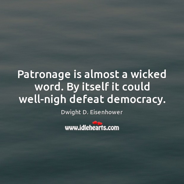 Patronage is almost a wicked word. By itself it could well-nigh defeat democracy. Image