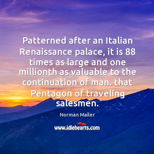 Patterned after an Italian Renaissance palace, it is 88 times as large and Norman Mailer Picture Quote