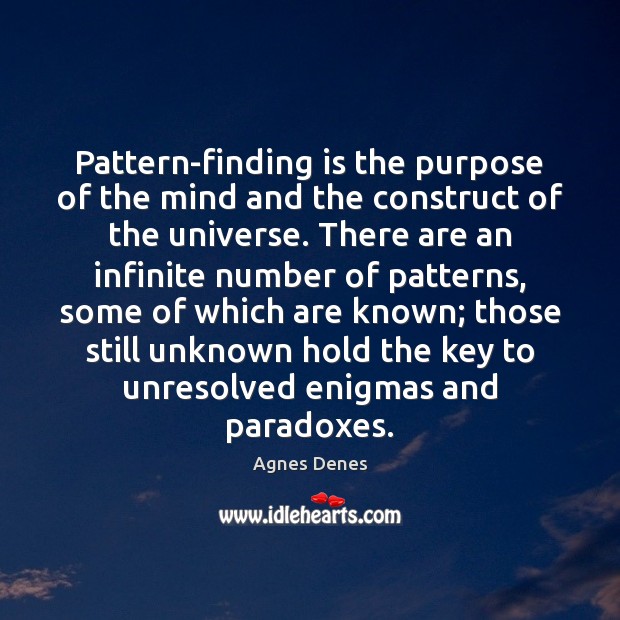 Pattern-finding is the purpose of the mind and the construct of the Agnes Denes Picture Quote