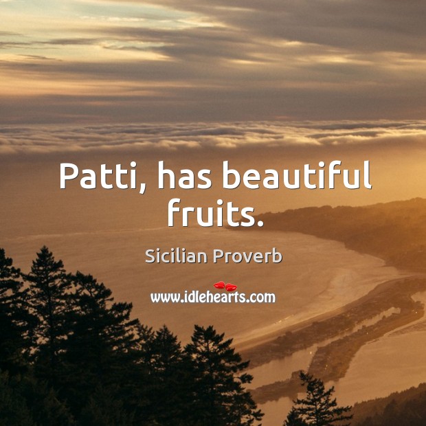 Patti, has beautiful fruits. Sicilian Proverbs Image