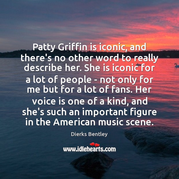 Patty Griffin is iconic, and there’s no other word to really describe Dierks Bentley Picture Quote