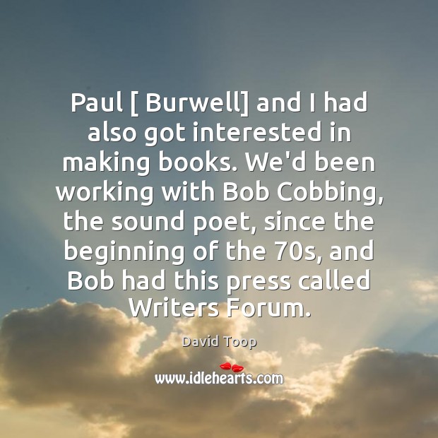 Paul [ Burwell] and I had also got interested in making books. We’d David Toop Picture Quote