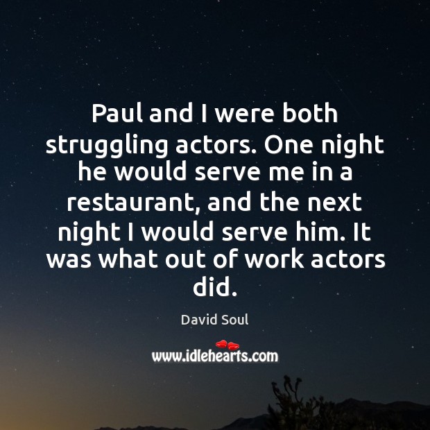 Paul and I were both struggling actors. One night he would serve Image
