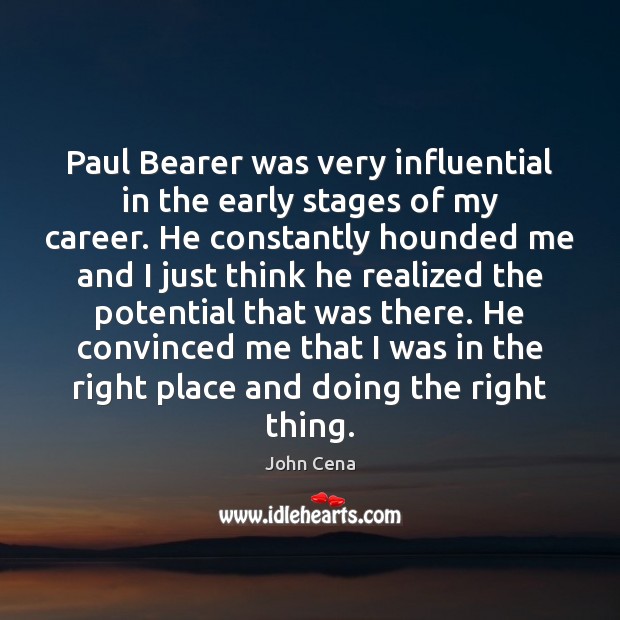Paul Bearer was very influential in the early stages of my career. John Cena Picture Quote