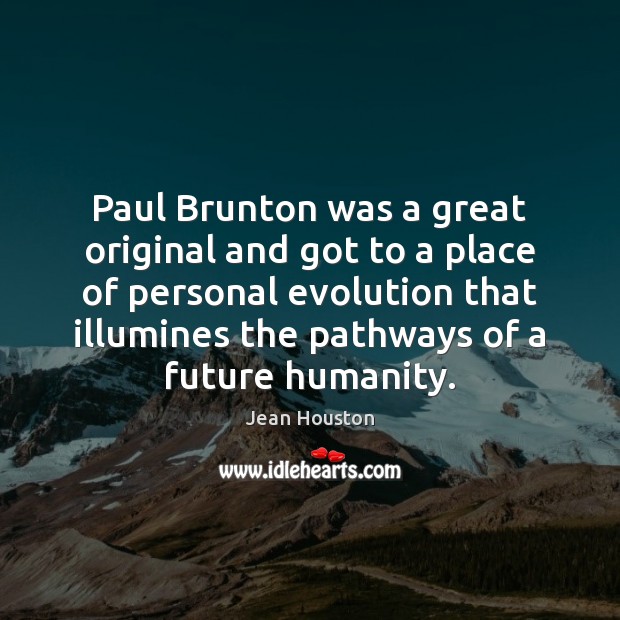 Paul Brunton was a great original and got to a place of Jean Houston Picture Quote