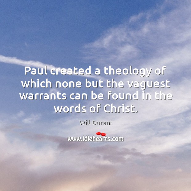 Paul created a theology of which none but the vaguest warrants can Will Durant Picture Quote