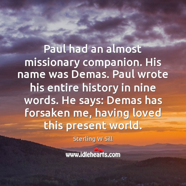 Paul had an almost missionary companion. His name was Demas. Paul wrote Sterling W Sill Picture Quote