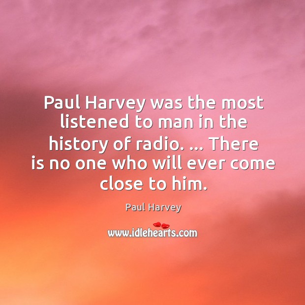 Paul Harvey was the most listened to man in the history of Paul Harvey Picture Quote