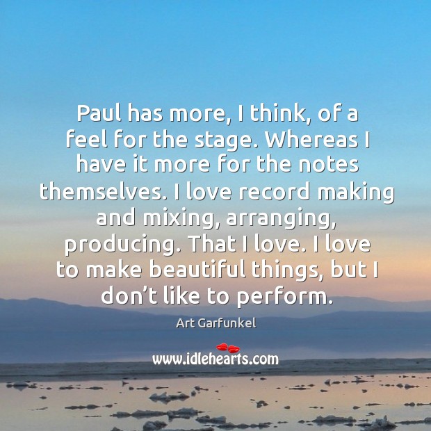 Paul has more, I think, of a feel for the stage. Whereas I have it more for the notes themselves. Art Garfunkel Picture Quote