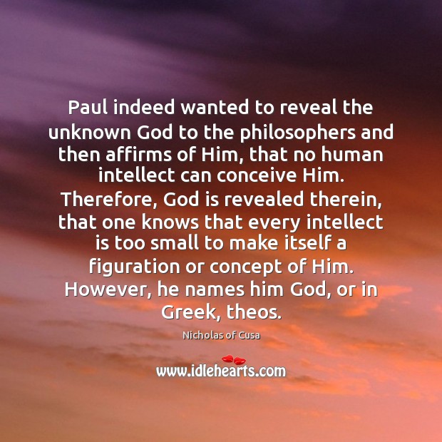 Paul indeed wanted to reveal the unknown God to the philosophers and Nicholas of Cusa Picture Quote