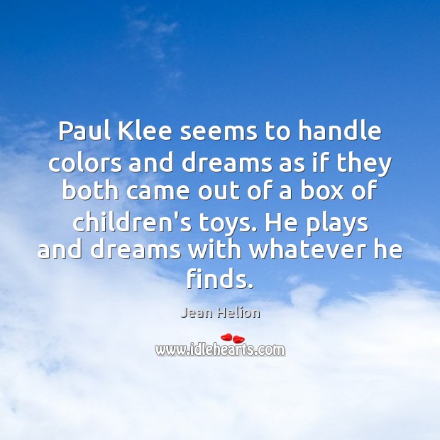 Paul Klee seems to handle colors and dreams as if they both Jean Helion Picture Quote